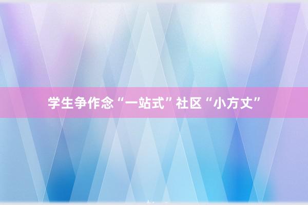 学生争作念“一站式”社区“小方丈”